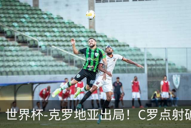 世界杯-克罗地亚出局！C罗点射破荒拉莫斯94分钟绝杀 葡萄牙2-1晋级