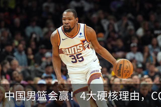 中国男篮会赢！4大硬核理由，CCTV5直播，赵继伟或继续打封闭上场