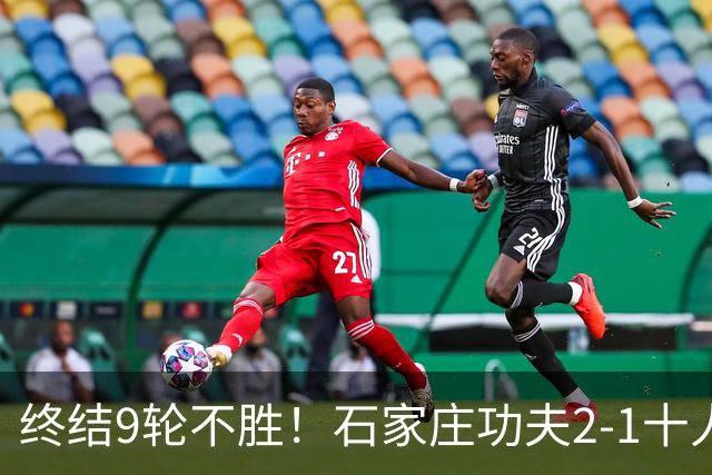 终结9轮不胜！石家庄功夫2-1十人南京城市 比达尔传射杨云制胜
